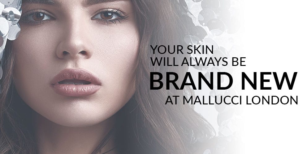 Your skin will always be brand new at Mallucci London